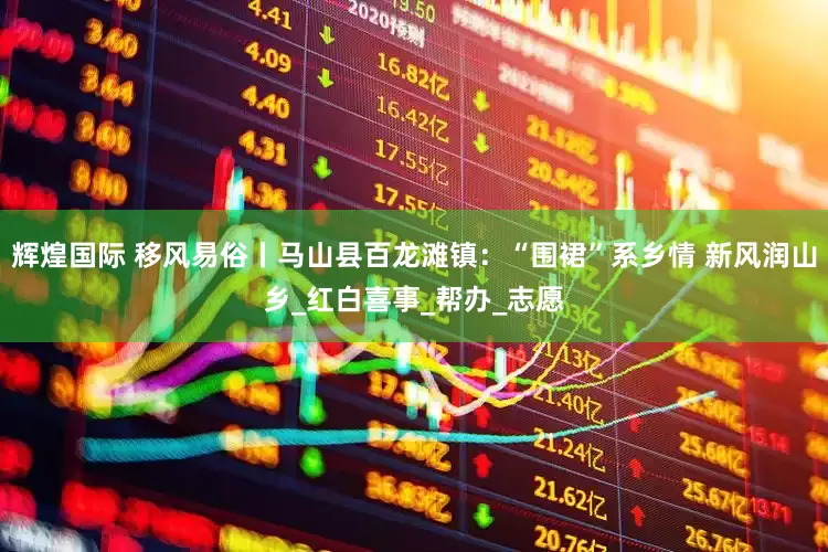辉煌国际 移风易俗丨马山县百龙滩镇：“围裙”系乡情 新风润山乡_红白喜事_帮办_志愿
