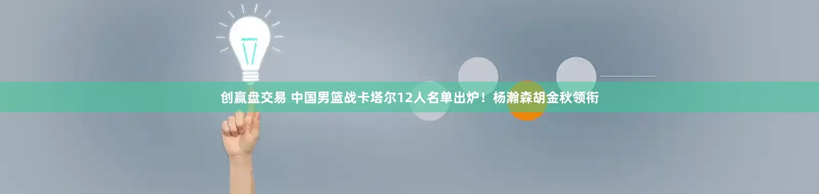 创赢盘交易 中国男篮战卡塔尔12人名单出炉！杨瀚森胡金秋领衔